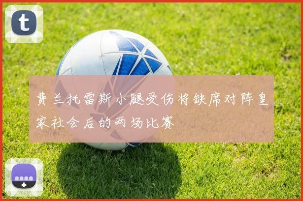 费兰托雷斯小腿受伤将缺席对阵皇家社会后的两场比赛