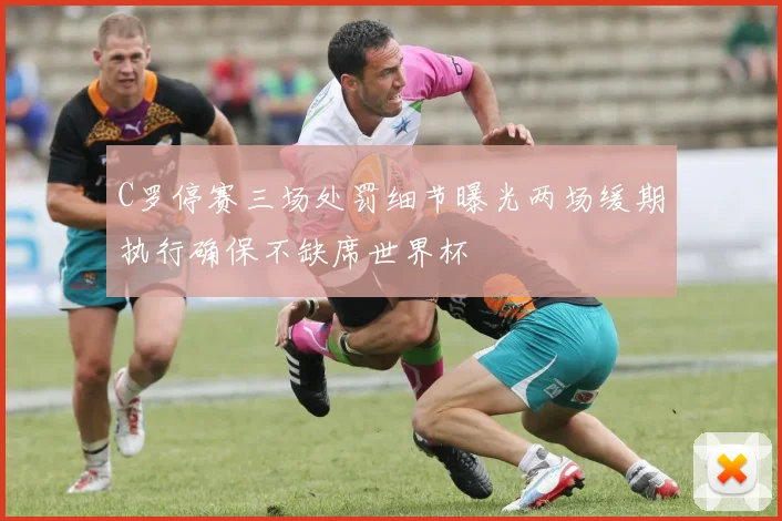 C罗停赛三场处罚细节曝光两场缓期执行确保不缺席世界杯